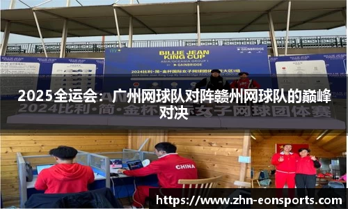 2025全运会：广州网球队对阵赣州网球队的巅峰对决